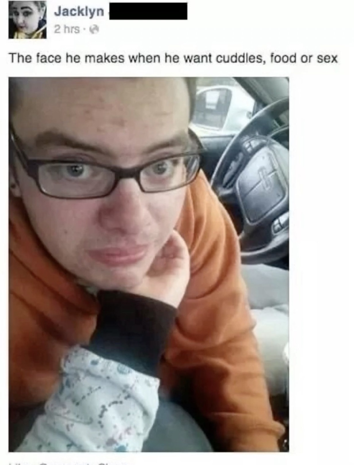 he wants cuddles food or sex - Jacklyn 2 hrs. The face he makes when he want cuddles, food or sex